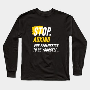 "STOP ASKING" for Permission to be Yourself Long Sleeve T-Shirt